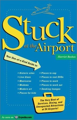 Stuck At The Airport: The Very Best of Services, Dining, and Unexpected Attr...