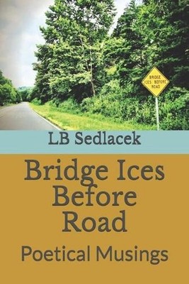 Bridge Ices Before Road: Poetical Musings by Lb Sedlacek (English) Paperback Boo