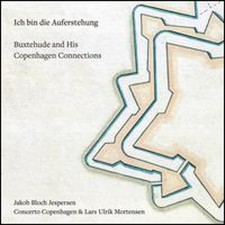 Ich bin die Auferstehung: Buxtehude and His Copenhagen Contemporaries: New