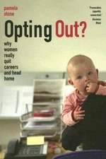 Opting Out?: Why Women Really Quit Careers and Head Home, Pamela Stone, Very Goo