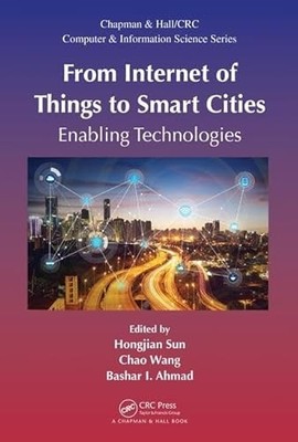 From Internet of Things to Smart Cities: Enabling Technologies by Hongjian Sun