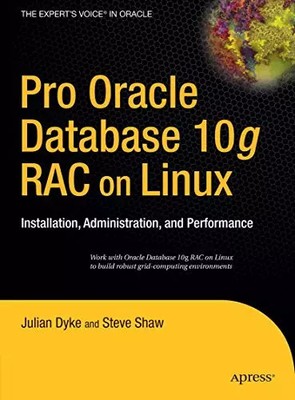 Pro Oracle Database 10g RAC on Linux: Installation, Administration, and Performa