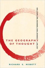 The Geography of Thought : How Asians and Westerners Think Differ