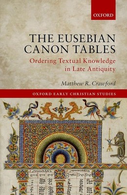 The Eusebian Canon Tables: Ordering Textual Knowledge in Late Antiquity by Matth