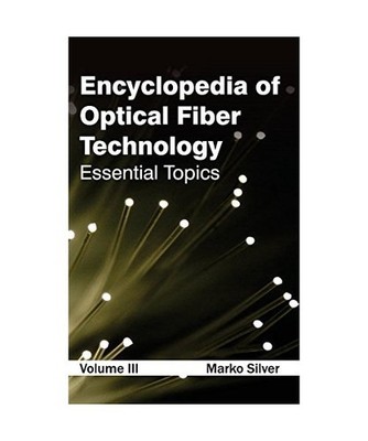 Encyclopedia of Optical Fiber Technology: Volume III [Essential Topics]: Volume 