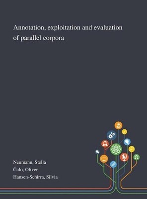 Annotation, Exploitation and Evaluation of Parallel Corpora by Stella Neumann Ha