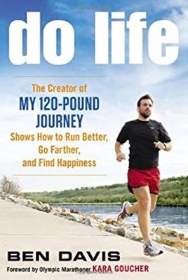 Do Life : The Creator of My 120-Pound Journey Shows How to Run Be