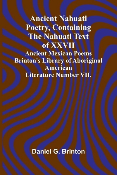 Daniel G. Brinton | Ancient Nahuatl Poetry, Containing The Nahuatl Text Of...-image