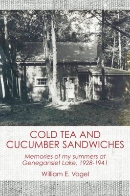 COLD TEA AND CUCUMBER SANDWICHES: MEMORIES OF MY SUMMERS By William E. Vogel NEW