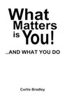 What Matters Is You!...and What You Do by Curtis E Bradley (Paperback / softback, 2012)