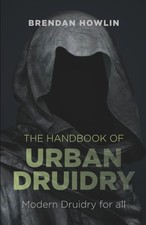 The Handbook of Urban Druidry: Modern Druidry by Brendan Howlin