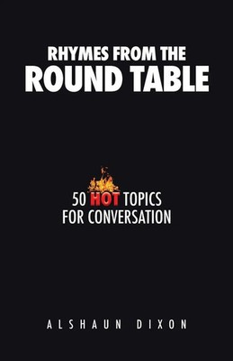 Rhymes from the Round Table 50 Hot Topics for Conversation Alshaun Dixon Buch