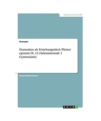 Humanitas als Erziehungsideal. Plinius' epistula IX, 12 