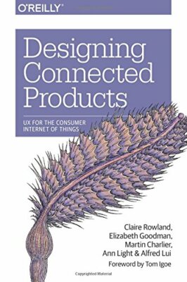 Designing Connected Products: UX for the Consum, Rowland, Goodman, Charlier,..