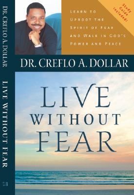 Live Without Fear: Learn To Uproot The Spirit Of Fear And Walk In God's Power...