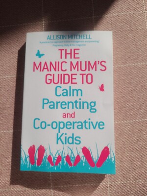 The Manic Mum's Guide To Calm Parenting And Co-operative Kids