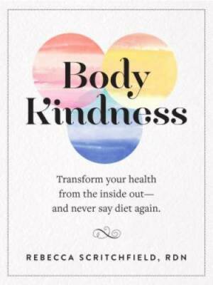 Body Kindness: Transform Your Health from the Inside Out--and Never Say D - GOOD