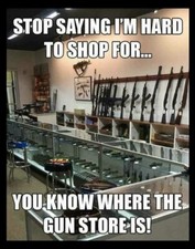 Stop Saying I'm Hard To Shop For You Know Where The Gun Store Is! MAGNET