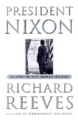 President Nixon: Alone in the White House - Hardcover By Reeves, Richard - GOOD