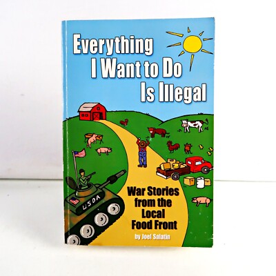 Everything I Want To Do Is Illegal - Joel Salatin - Traditional Farming Freedom