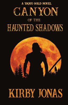 Canyon of the Haunted Shadows (Yaqui Gold Stories) von Jonas, Kirby