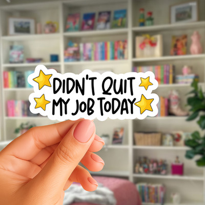 Funny Work Sticker, Didn t Quit My Job Today Decal, Office Humor Vinyl Sticker