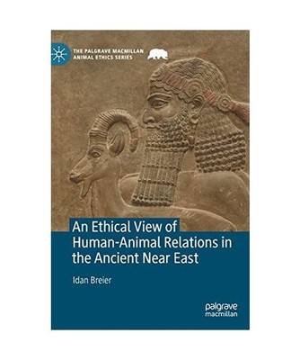 An Ethical View of Human-Animal Relations in the Ancient Near East, Breier, Idan