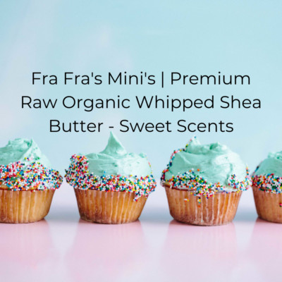 Fra Fra's Mini's | Premium Raw Organic Whipped Shea Butter - Sweet Scents