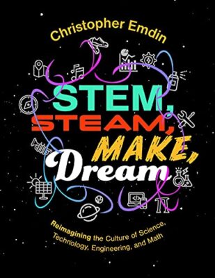 STEM STEAM Make Dream by Christopher Emdin