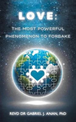 Love: The Most Powerful Phenomenon to Forsake by Dr Revd Gabriel J. Anan Paperba