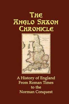 The Anglo Saxon Chronicle: A History of England from Roman Times to the Norm...