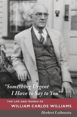 Something Urgent I Have to Say to You: The Life and Works of William Carlos...