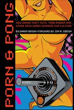 Porn and Pong : How Grand Theft Auto, Tomb Raider and Other Sexy ...