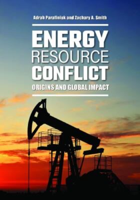 Energy Resource Conflict : Origins and Global Impact, Hardcover by Parafiniuk...