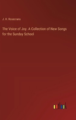 The Voice of Joy. A Collection of New Songs for the Sunday School by J.H. Rosecr