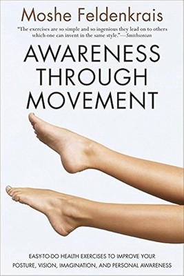 Awareness Through Movement: Easy-to-Do Health Exercises to Improve Your Post...