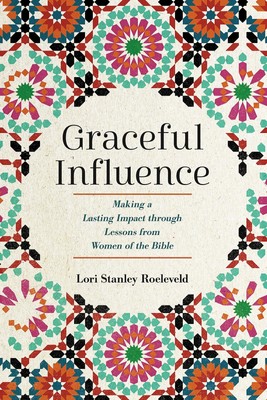 Graceful Influence: Making a Lasting Impact through Lessons from Women of th...