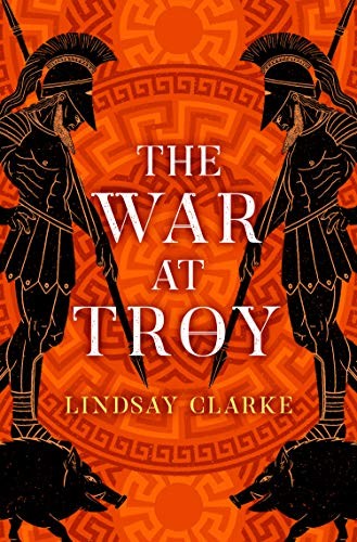 The War at Troy: An Epic Historical Novel of Achilles,... - Clarke, Lindsay
