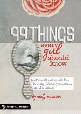 99 Things Every Girl Should Know: Practical Insights for Loving God, Yourself, a