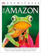 Eyewitness The Amazon: Step into the World's Largest Rainforest - paperback ...