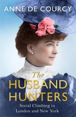 Thumbnail - The Husband Hunters: Social Climbing In London And York By Anne De