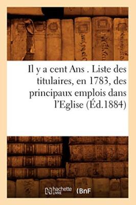 Il y a cent Ans . Liste des titulaires, en 1783, des principaux emplois dans-,