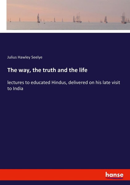 The Way, The Truth And The Life Julius Hawley Seelye Taschenbuch 148 S. Englisch-image