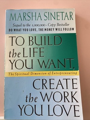 To Build The Life You Want- Create The Work You Love By Marsha Sinetar