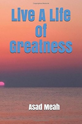 LIVE A LIFE OF GREATNESS By Asad Meah **BRAND NEW**