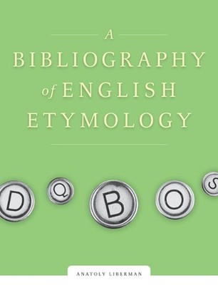 A Bibliography of English Etymology: Sources and Word List by Anatoly Liberman (