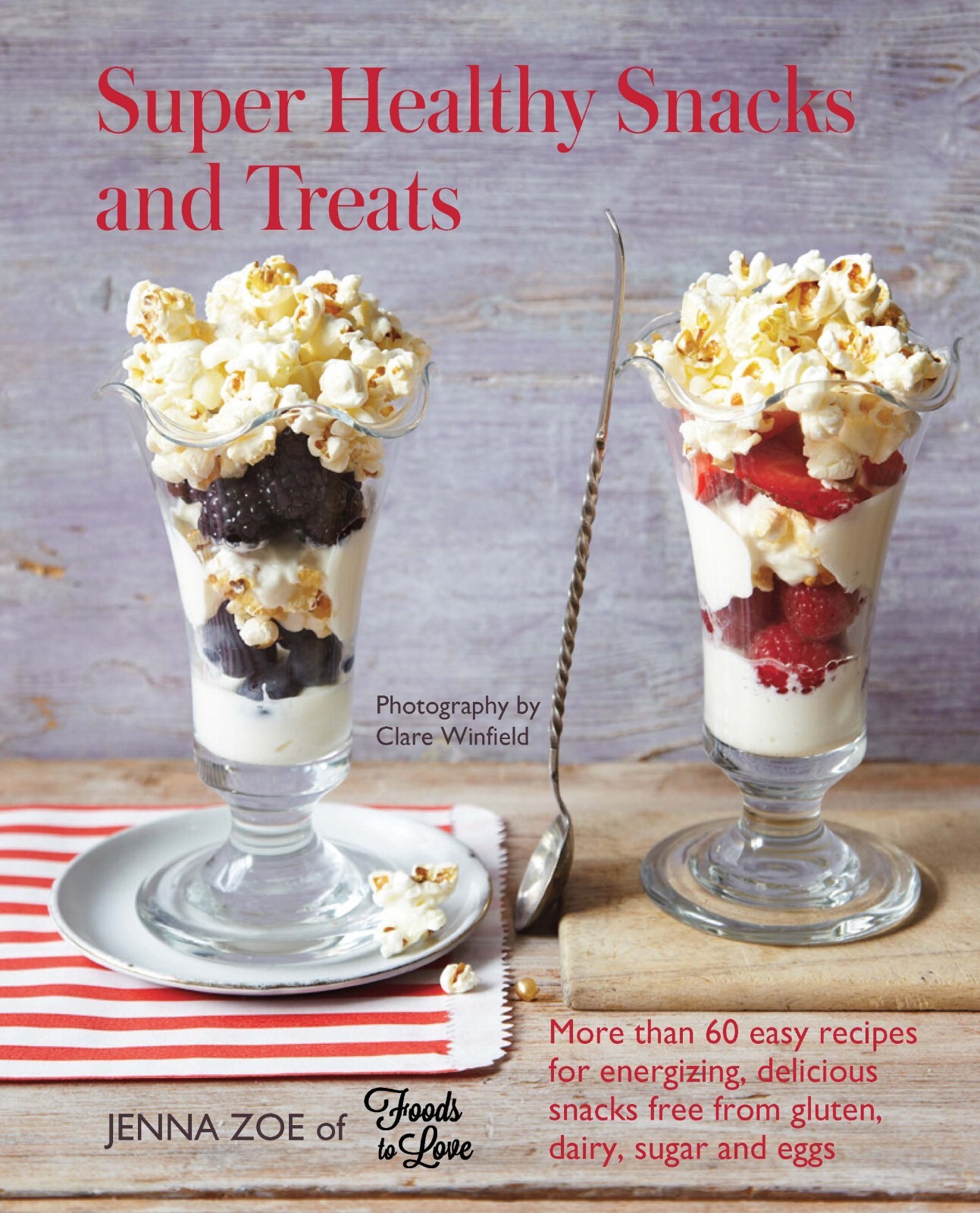 Super Healthy Snacks and Treats - More than 60 easy recipes for energizing,