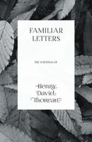 Henry David Thoreau | Familiar Letters - The Writings Of Henry David Thoreau
