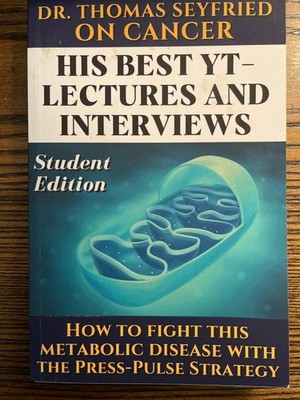 Dr. Thomas Seyfried on Cancer : His Best YT-Lectures and Interviews Student Ed.