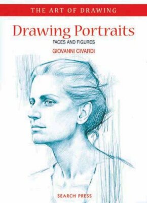 Drawing Portraits: Faces and Figures (Art of Drawing) By Giovann